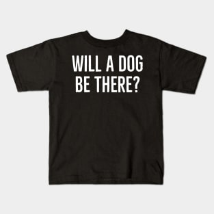 Will A Dog Be There? Kids T-Shirt